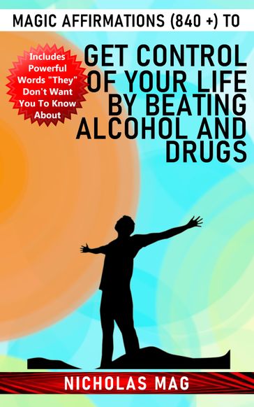 Magic Affirmations (840 +) to Get Control of Your Life by Beating Alcohol and Drugs - Nicholas Mag