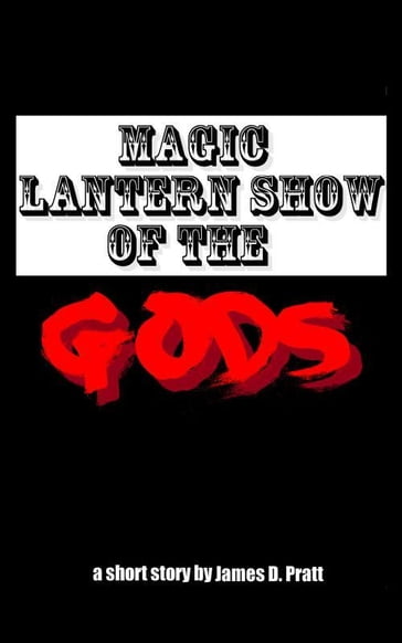 Magic Lantern Show of the Gods - James Pratt