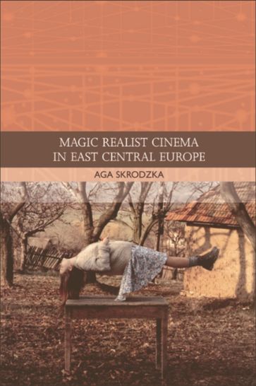 Magic Realist Cinema in East Central Europe - Aga Skrodzka