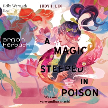 A Magic Steeped in Poison - Was uns verwundbar macht - Das Buch der Tee-Magie, Band 1 (Ungekürzte Lesung) - Judy I. Lin