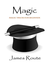 Magic Tricks: Magic Tricks for Beginner, Magic Tricks Fun and Quick, Magic Tricks Secrets Find How and Why They Work