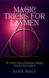 Magic Tricks for Laymen World s Most Famous Magic Tricks Revealed
