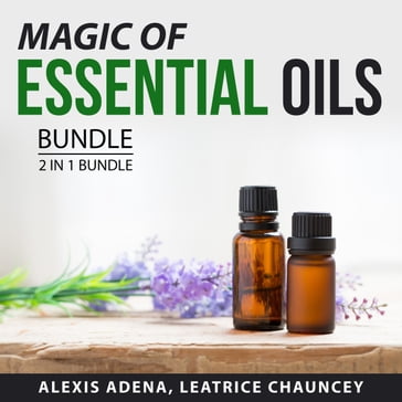 Magic of Essential Oils Bundle, 2 in 1 Bundle - Alexis Adena - Leatrice Chauncey