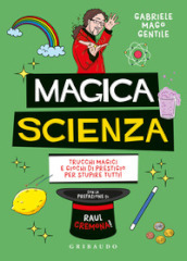 Magica scienza. Trucchi magici e giochi di prestigio per stupire tutti!