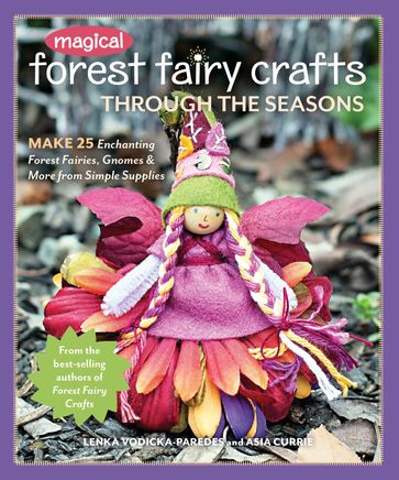 Magical Forest Fairy Crafts Through the Seasons - Lenka Vodicka-Paredes - Asia Currie