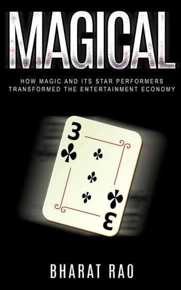 Magical: How Magic and its Star Performers Transformed the Entertainment Economy - Bharat Rao