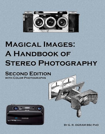 Magical Images: A Handbook of Stereo Photography - Geoff Ogram