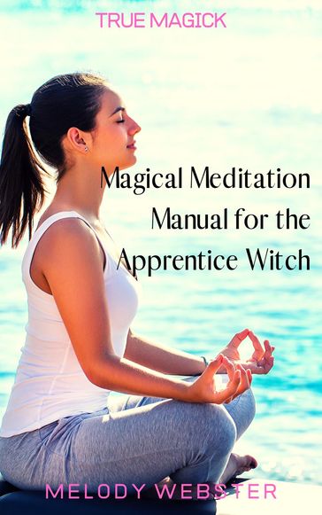 Magical Meditation Manual for the Apprentice Witch - Melody Webster