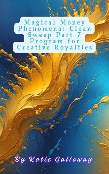 Magical Money Phenomena: Clean Sweep Part 7 Program for Creative Royalties - Katie Galloway