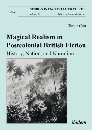 Magical Realism in Postcolonial British Fiction: History, Nation, and Narration - Koray Melikoglu - Taner Can