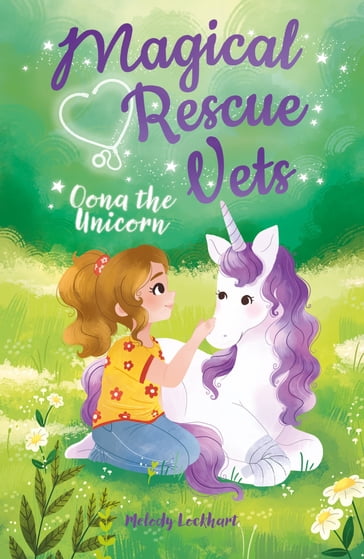 Magical Rescue Vets: Oona the Unicorn - Melody Lockhart