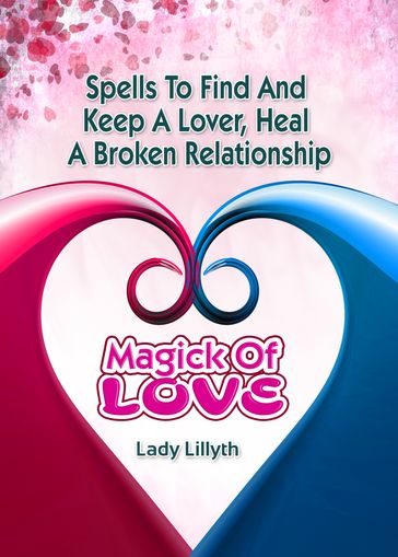 Magick of Love: Spells to find and keep a lover & heal a broken relationship - Shawna Sparlin