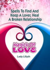 Magick of Love: Spells to find and keep a lover & heal a broken relationship