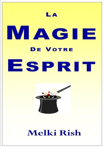 La Magie De Votre Esprit: Comment Utiliser Votre Esprit Efficacement - Melki Rish