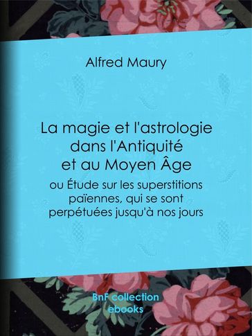 La Magie et l'Astrologie dans l'Antiquité et au Moyen Âge - Alfred Maury