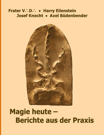 Magie heute - Berichte aus der Praxis - Axel Budenbender - Frater V. D. - Harry Eilenstein - Josef Knecht