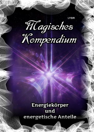 Magisches Kompendium - Energiekörper und energetische Anteile - Frater LYSIR
