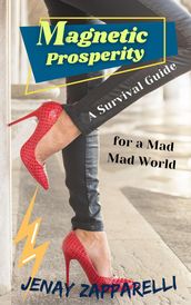 Magnetic Prosperity: A Survival Guide for a Mad Mad World