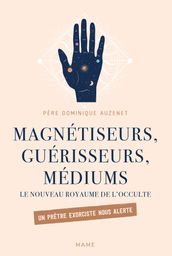 Magnétiseurs, guérisseurs, médiums. Le nouveau royaume de l occulte.