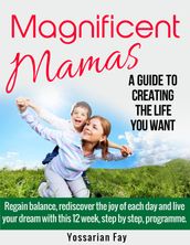 Magnificent Mamas: A Guide to Creating the Life you Want