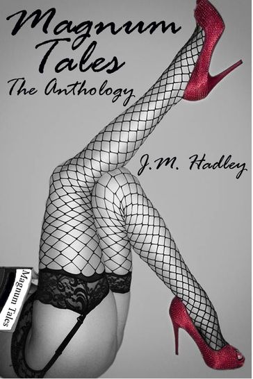 Magnum Tales ~ The Anthology - J.M. Hadley