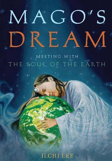 Mago's Dream: Meeting with the Soul of the Earth - Lee Ilchi