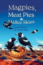 Magpies, Meat Pies and Mallee Skies: Aussie Poems For Aussie Kids