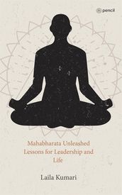 Mahabharata Unleashed Lessons for Leadership and Life