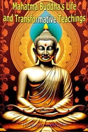 Mahatma Buddha s Life and Transformative Teachings