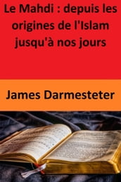 Le Mahdi : depuis les origines de l Islam jusqu à nos jours