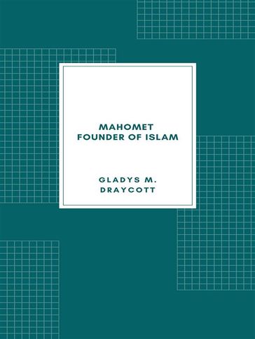 Mahomet - Founder of Islam - Gladys M. Draycott