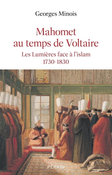Mahomet au temps de Voltaire - Les lumières face à l'islam 1730-1830 - Georges Minois