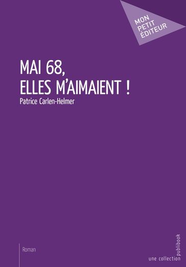 Mai 68, elles m'aimaient ! - Patrice Carlen-Helmer