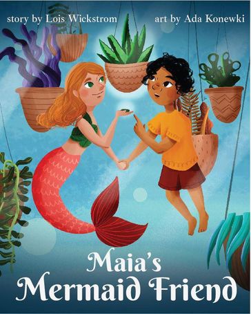 Maia's Mermaid Friend - Lois Wickstrom