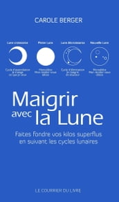 Maigrir avec la lune - Faites fondre vos kilos superflus en suivant les cycles lunaires de Carole Be