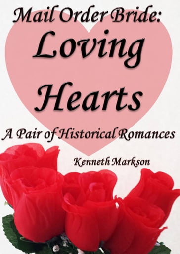 Mail Order Bride: Loving Hearts: A Pair Of Clean Historical Mail Order Bride Western Victorian Romances (Redeemed Mail Order Brides) - KENNETH MARKSON