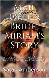 Mail Order Bride : Miriam s Story A Collection of Mail Order Bride & Christian Romance