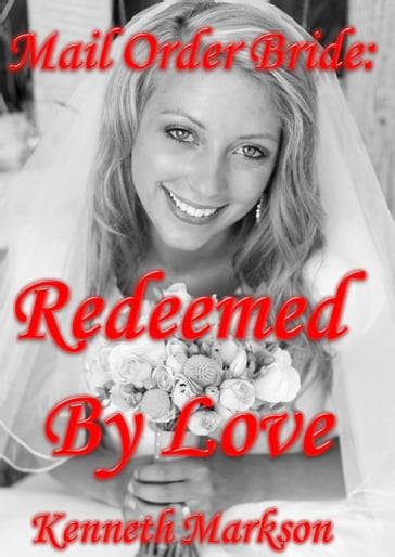 Mail Order Bride: Redeemed By Love: A Clean Historical Mail Order Bride Western Victorian Romance (Redeemed Mail Order Brides Book 5) - KENNETH MARKSON