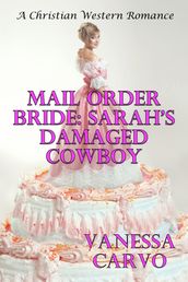 Mail Order Bride: Sarah s Damaged Cowboy