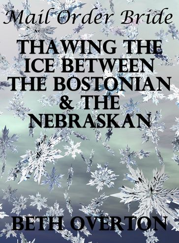 Mail Order Bride: Thawing The Ice Between The Bostonian & The Nebraskan - Beth Overton