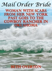 Mail Order Bride: Woman With Scars From Her New York Past Goes To The Cowboy Rancher In Oklahoma