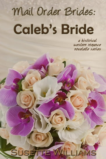 Mail Order Brides: Caleb's Bride - Susette Williams