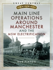 Main Line Operations Around Manchester and the MSW Electrification