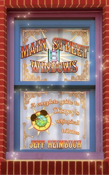 Main Street Windows: A Complete Guide to Disney's Whimsical Tributes - Jeff Heimbuch