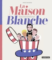 La Maison Blanche - Histoire illustrée des présidents des USA