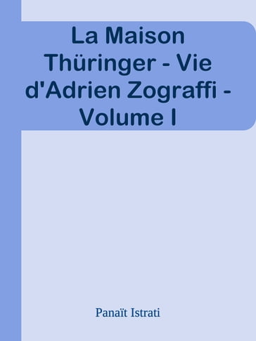 La Maison Thüringer - Vie d'Adrien Zograffi - Volume I - Panait Istrati