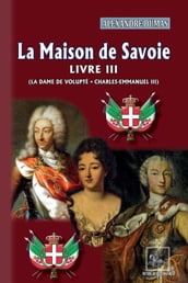 La Maison de Savoie (Livre 3 : La Dame de Volupté  Charles-Emmanuel III)