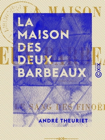 La Maison des deux Barbeaux - Le sang des Finoël - André Theuriet