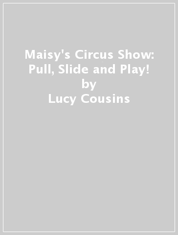 Maisy's Circus Show: Pull, Slide and Play! - Lucy Cousins