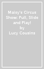 Maisy s Circus Show: Pull, Slide and Play!